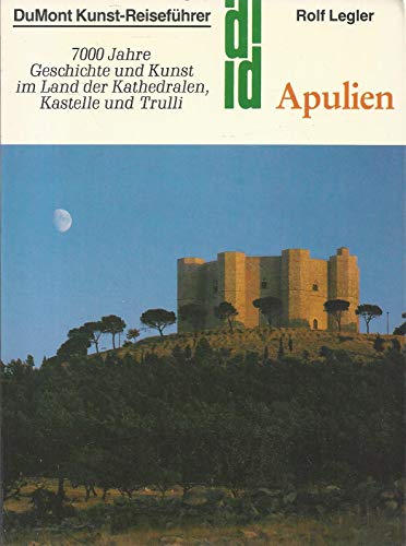DuMont-Kunst-Reiseführer Apulien. 7000 Jahre Geschichte und Kunst im Land der Kathedralen, Kastelle und Trulli - Rolf Legler