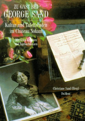 Beispielbild fr Zu Gast bei George Sand. Kultur und Tafelfreuden in Chateau Nohant. Mit vielen Rezepten und Tagebuchnotizen zum Verkauf von Versandantiquariat Ursula Ingenhoff