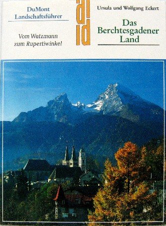 Das Berchtesgadener Land. Landschaftsführer. Vom Watzmann zum Rupertiwinkel - Eckert, Ursula, Eckert, Wolfgang