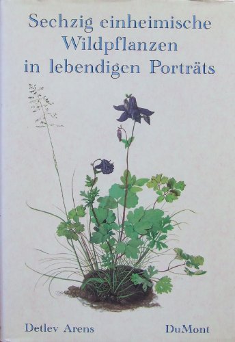 Sechzig einheimische Wildpflanzen in lebendigen Porträts - Detlev Arens