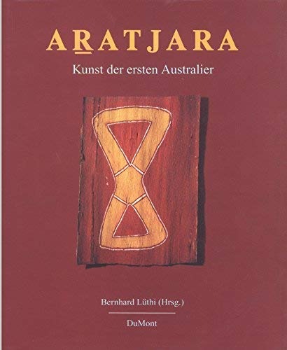 Aratjara - Kunst der ersten Australier Traditionelle und zeitgenössische Werke der Aborigines und...
