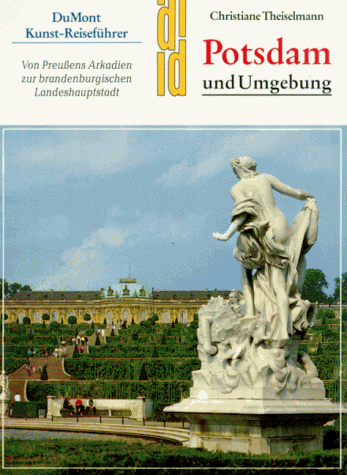 Potsdam und Umgebung : von Preussens Arkadien zur brandenburgischen Landeshauptstadt. DuMont-Dokumente : DuMont Kunst-Reiseführer - Theiselmann, Christiane