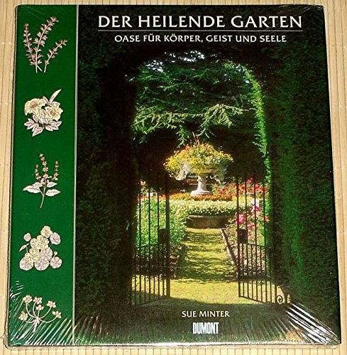 Der heilende Garten. Oase für Körper, Geist und Seele