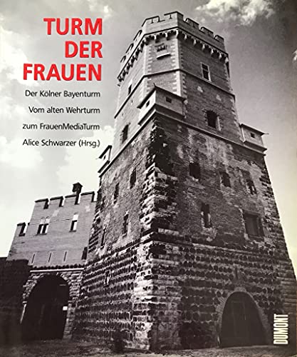 Turm der Frauen. Der Kölner Bayenturm - Vom alten Wehrturm zum FrauenMediaTurm. - Schwarzer, Alice (Hg.)