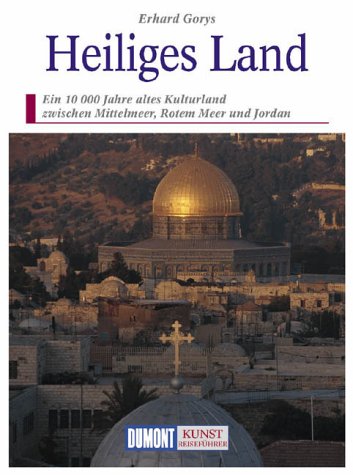 HEILIGES LAND. Ein 10.000 Jahre altes Kulturland zwischen Mittelmeer, Rotem Meer und Jordan - Gorys, Erhard