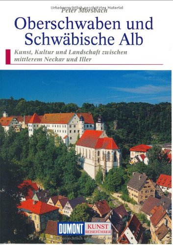 Oberschwaben und Schwäbische Alb : Kunst, Kultur und Landschaft zwischen mittlerem Neckar und Iller. DuMont Kunst-Reiseführer - Morsbach, Peter