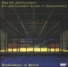 Architektur in Berlin : das XX. Jahrhundert ; ein Jahrhundert Kunst in Deutschland ; [erscheint a...