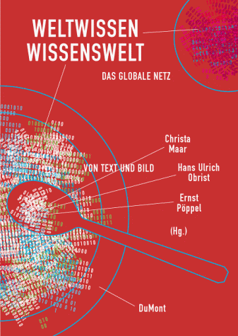 Weltwissen Wissenswelt. Das globale Netz von Text und Bild. (9783770153077) by Maar, Christa; Obrist, Hans-Ulrich; PÃ¶ppel, Ernst