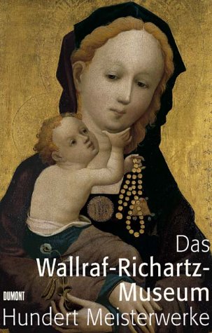 Wallraf- Richartz- Museum. 100 Meisterwerke. Von Simone Martini bis Edvard Munch (9783770155590) by Budde, Rainer; Krischel, Roland