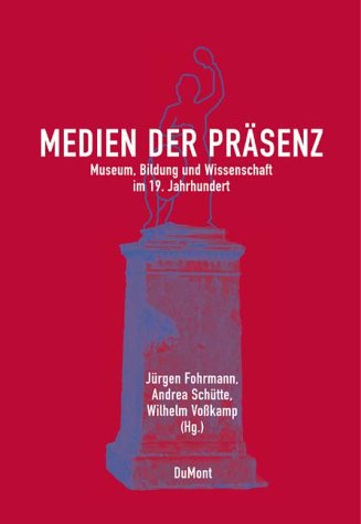 Medien der PrÃ¤senz. Museum, Bildung und Wissenschaft im 19. Jahrhundert. (9783770158713) by Fohrmann, JÃ¼rgen; SchÃ¼tte, Andrea; VoÃŸkamp, Wilhelm