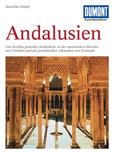 9783770166206: DuMont Kunst-Reiseführer Andalusien: Kathedralen, maurische Paläste und Gärten im Süden Spaniens