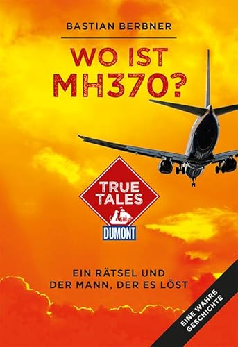 Beispielbild fr Wo ist MH370? (DuMont True Tales): Ein Rtsel und der Mann, der es lst zum Verkauf von medimops