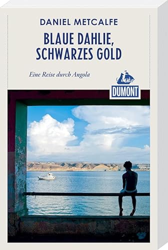 DuMont Reiseabenteuer Blaue Dahlie, schwarzes Gold: Eine Reise durch Angola - Matcalfe, Daniel