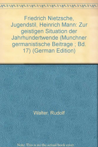 Friedrich Nietzsche, Jugendstil, Heinrich Mann: Zur geistigen Situation der Jahrhundertwende (MuÌˆnchner germanistische BeitraÌˆge ; Bd. 17) (German Edition) (9783770512614) by Walter, Rudolf