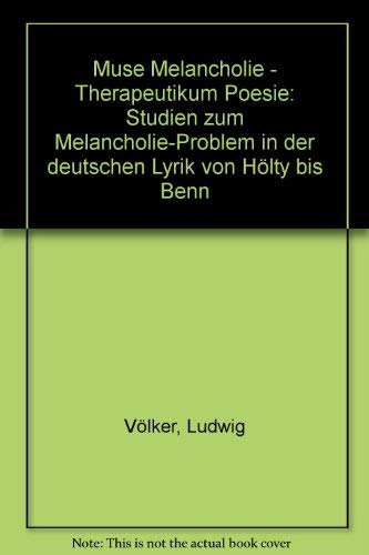 Muse Melancholie - Therapeutikum Poesie. Studien zum Melancholie-Problem in der deutschen Lyrik von Hölty bis Benn. - Völker, Ludwig