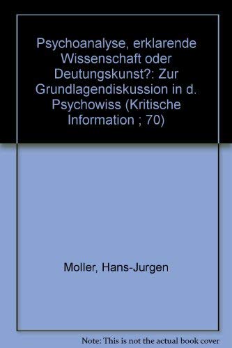 Psychoanalyse, erklaÌˆrende Wissenschaft oder Deutungskunst?: Zur Grundlagendiskussion in d. Psychowiss (Kritische Information ; 70) (German Edition) (9783770515196) by MoÌˆller, Hans-JuÌˆrgen