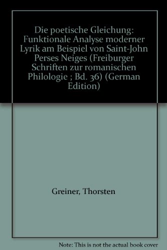 Die poetische Gleichung: Funktionale Analyse moderner Lyrik am Beispiel von Saint-John Perses "Neiges" (Freiburger Schriften zur romanischen Philologie ; Bd. 36) (German Edition) (9783770515356) by Greiner, Thorsten