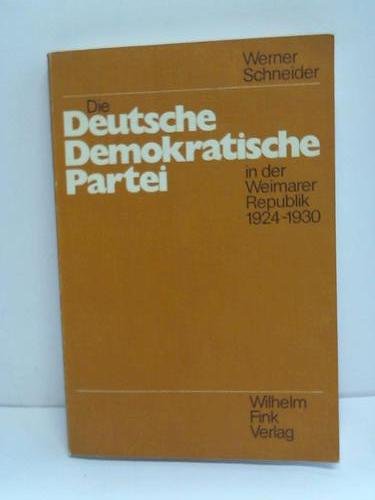 Die Deutsche Demokratische Partei in der Weimarer Republik: 1924-1930 (German Edition) - Werner Schneider