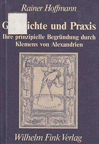 Beispielbild fr Geschichte und Praxis: Ihre prinzipielle Begrndung durch Klemens von Alexandrien. Ein Beitrag zum sptantiken Platonismus (Die Geistesgeschichte und ihre Methoden / Quellen und Forschungen) zum Verkauf von Paderbuch e.Kfm. Inh. Ralf R. Eichmann