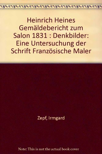 Heinrich Heines GemaÌˆldebericht zum Salon 1831, Denkbilder: Eine Untersuchung der Schrift "FranzoÌˆsische Maler" (German Edition) (9783770517053) by Zepf, Irmgard