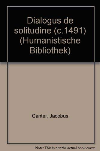 Stock image for Jacobus Canter. Dialogus De Solitudine. Ed. with an introduction, translation and notes by B. Ebels-Hoving (Humanistische Bibliothek. Abhandlungen - Texte - Skripten, hg. v. Ernesto Grassi. Reihe II: Texte; Bd. 14). for sale by Antiquariat Logos