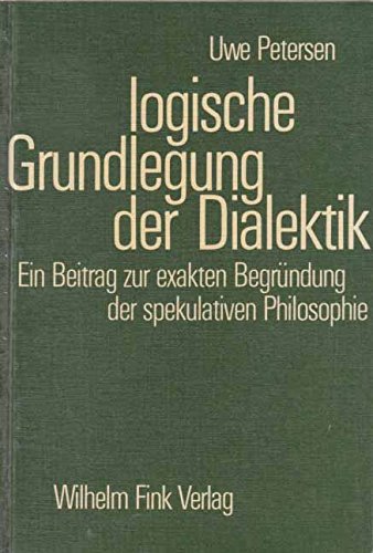 Die logische Grundlegung der Dialektik Ein Beitrag zur Begründung der spekulativen Philosophie - Petersen, Uwe