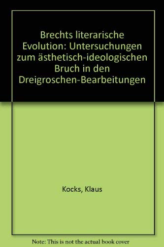 Brechts literarische Evolution: Unstersuchungen zum ästhetisch-ideologischen Bruch in den Dreigroschen-Bearbeitungen