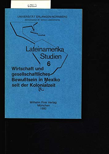 Wirtschaft und gesellschaftliches Bewusstsein in Mexiko seit der Kolonialzeit. Referate des 2. interdisziplinären Kolloquiums der Sektion Lateinamerika des Zentralinstituts 06. [Im Auftrag herausgegeben von Hanns-Albert Steger und Jürgen Schneider]. (= Lateinamerika-Studien, Band 6). - Steger, Hanns-Albert (Hrsg.) und Jürgen Schneider (Hrsg.)