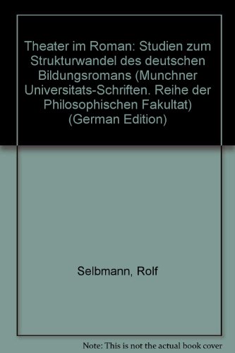 Theater im Roman: Studien zum Strukturwandel des deutschen Bildungsromans (MuÌˆnchner UniversitaÌˆts-Schriften. Reihe der Philosophischen FakultaÌˆt) (German Edition) (9783770519552) by Selbmann, Rolf