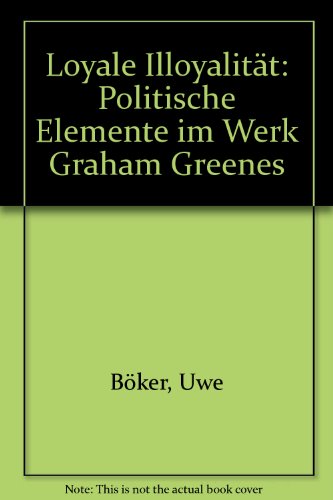 Loyale IlloyalitaÌˆt: Politische Elemente im Werk Graham Greenes (German Edition) (9783770520190) by BoÌˆker, Uwe