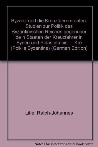 Stock image for Byzanz und die Kreuzfahrerstaaten: Studien zur Politik des Byzantinischen Reiches gegenuber den Staaten der Kreuzfahrer in Syrien und Palastina bis . Kre (Poikila Byzantina) (German Edition) for sale by Pam's Fine Books