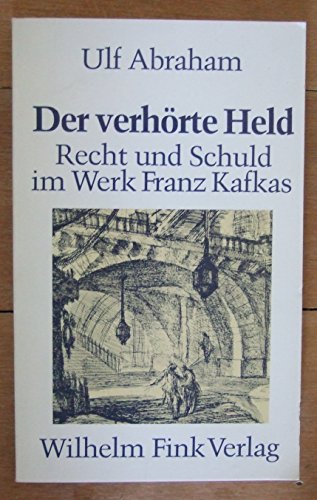 Der verhörte Held: Verhöre, Urteile und die Rede von Recht und Schuld im Werk Franz Kafkas - Abraham, Ulf