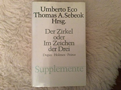 Der Zirkel oder im Zeichen der Drei : Dupin, Holmes, Peirce. Umberto Eco , Thomas A. Sebeok (Hrsg.) / Supplemente Band 1 - Eco, Umberto (Herausgeber)