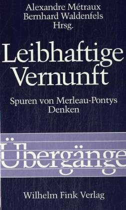 Leibhaftige Vernunft: Spuren Von Merleau-Pontys Denken (ÃœbergÃ¤nge) (German Edition) (9783770523153) by MÃ©traux, Alexandre; Waldenfels, Bernhard