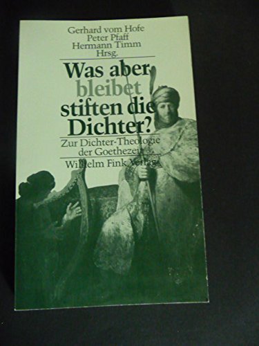 WAS ABER BLEIBET, STIFTEN DIE DICHTER?. Zur Dichter-Theologie der Goethezeit - [Hrsg.]: Hofe, Gerhard vom; Timm, Hermann