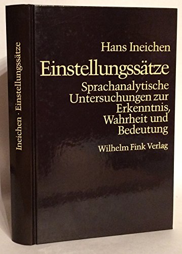 Einstellungssätze: Sprachanalytische Untersuchungen zur Erkenntnis, Wahrheit und Bedeutung. - Ineichen, Hans