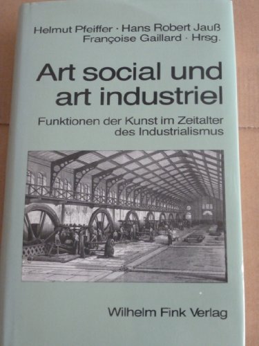 Art social und art industriel: Funktionen der Kunst im Zeitalter des Industrialismus (Theorie und Geschichte der Literatur und der schönen Künste)