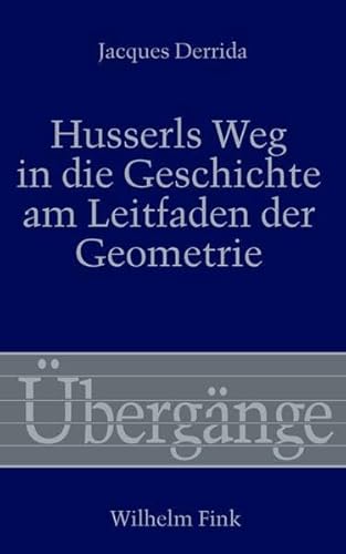 Husserls Weg in die Geschichte am Leitfaden der Geometrie. Ein Kommentar zur Beilage III der 'Krisis'. (9783770524242) by Derrida, Jacques; Bernet, Rudolf