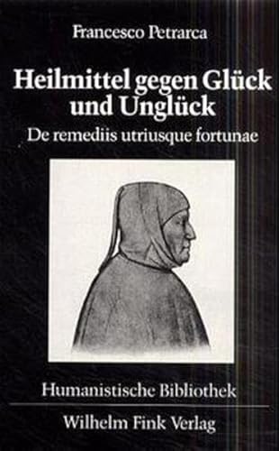 Heilmittel gegen Glück und Unglück: De remediis utriusque fortunae. Zweisprachige Ausgabe in Auswahl (Humanistische Bibliothek: Reihe II: Texte) - Keßler, Eckhard, Francesco Petrarca Rudolf Schottlaender u. a.