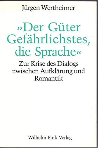Der Güter gefährlichstes, die Sprache : Zur Krise des Dialogs zwischen Aufklärung und Romantik - Jürgen Wertheimer