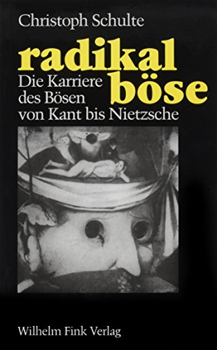 Radikal Böse: Die Karriere Des Bösen Von Kant Bis Nietzsche (German Edition) - Schulte, Christoph