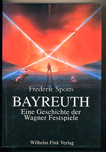 Bayreuth. Eine Geschichte der Wagner-Festspiele. Aus dem Englischen von Hans J. Jacobs. - Spotts, Frederic