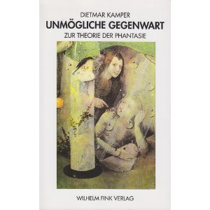 UnmoÌˆgliche Gegenwart: Zur Theorie der Phantasie (German Edition) (9783770530373) by Kamper, Dietmar