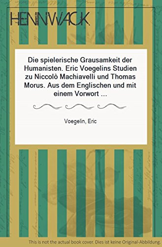 Die Spielerische Grausamkeit Der Humanisten: Eric Voegelins Studien Zu Niccolo Machiavelli Und Thomas Morus (Periagoge) (German Edition) (9783770530564) by Voegelin, Eric