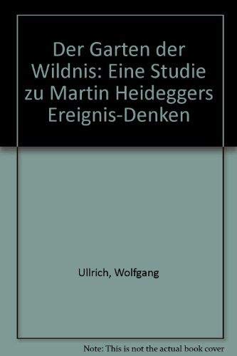 Der Garten Der Wildnis: Eine Studie Zu Martin Heideggers Ereignis-Denken (German Edition) (9783770530939) by Ullrich, Wolfgang