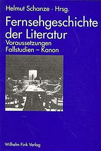 Fernsehgeschichte der Literatur. Voraussetzungen - Fallstudien - Kanon.