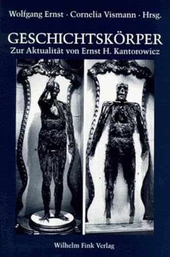 Geschichtskörper. Zur Aktualität von Ernst H. Kantorowicz - Ernst Wolfgang, Vismann Cornelia