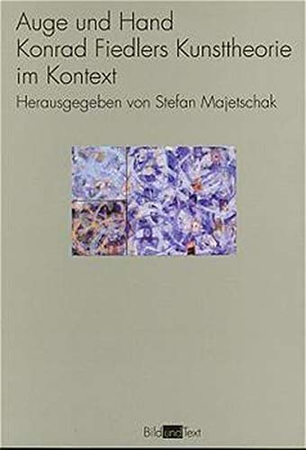 Auge und Hand. Konrad Fiedlers Kunsttheorie im Kontext (Bild und Text) Majetschak, Stefan - Stefan Majetschak