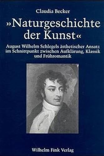 "Naturgeschichte der Kunst": August Wilhelm Schlegels aÌˆsthetischer Ansatz im Schnittpunkt zwischen AufklaÌˆrung, Klassik und FruÌˆhromantik (German Edition) (9783770533534) by Becker, Claudia