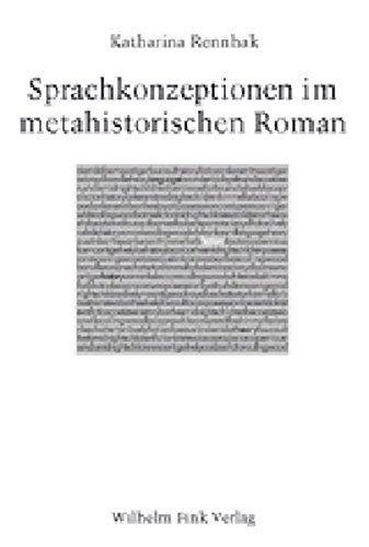 Sprachkonzeptionen im metahistorischen Roman. Diskursspezifische Ausprägungen des Linguistic Turn...